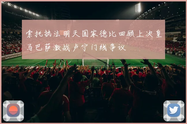 索托执法明天国家德比回顾上次皇马巴萨激战卢宁门线争议