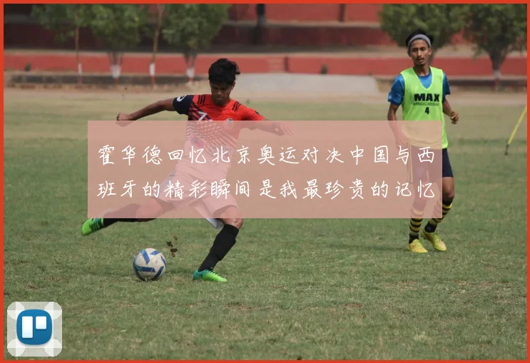 霍华德回忆北京奥运对决中国与西班牙的精彩瞬间是我最珍贵的记忆之一