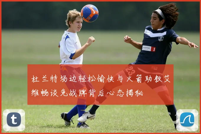 杜兰特场边轻松愉快与火箭助教艾维畅谈免战牌背后心态揭秘