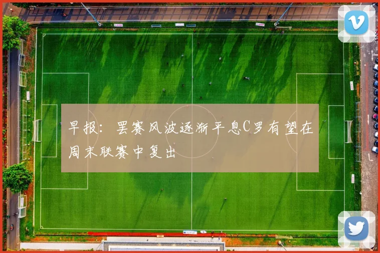 早报：罢赛风波逐渐平息C罗有望在周末联赛中复出