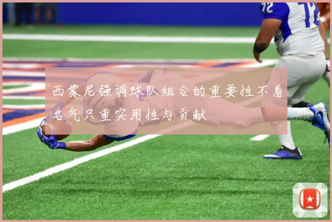 西蒙尼强调球队组合的重要性不看名气只重实用性与贡献