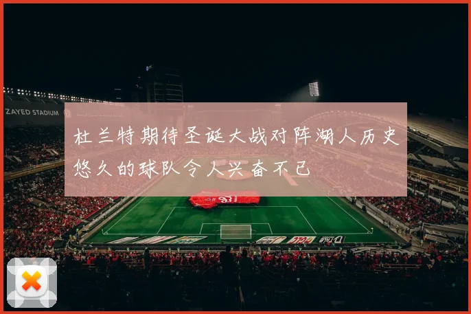 杜兰特期待圣诞大战对阵湖人历史悠久的球队令人兴奋不已