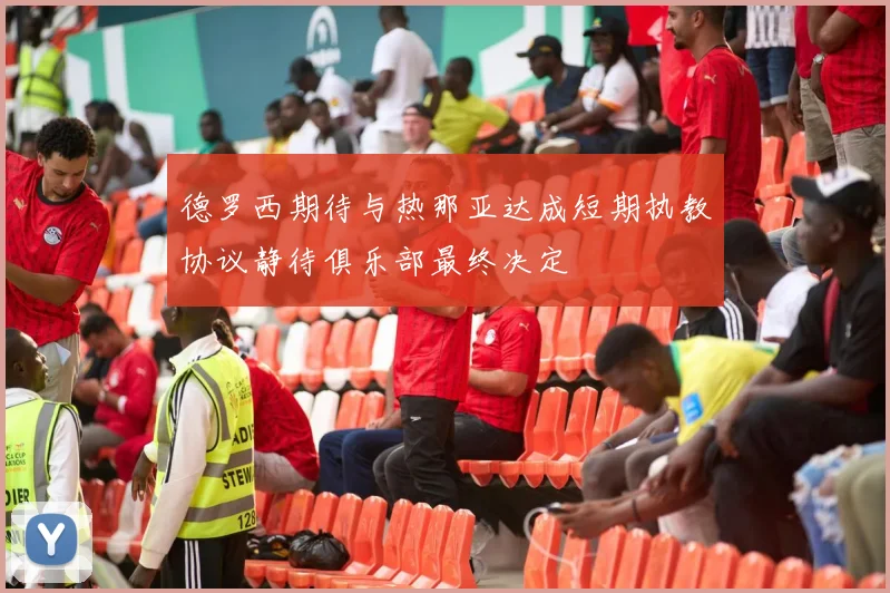 德罗西期待与热那亚达成短期执教协议静待俱乐部最终决定